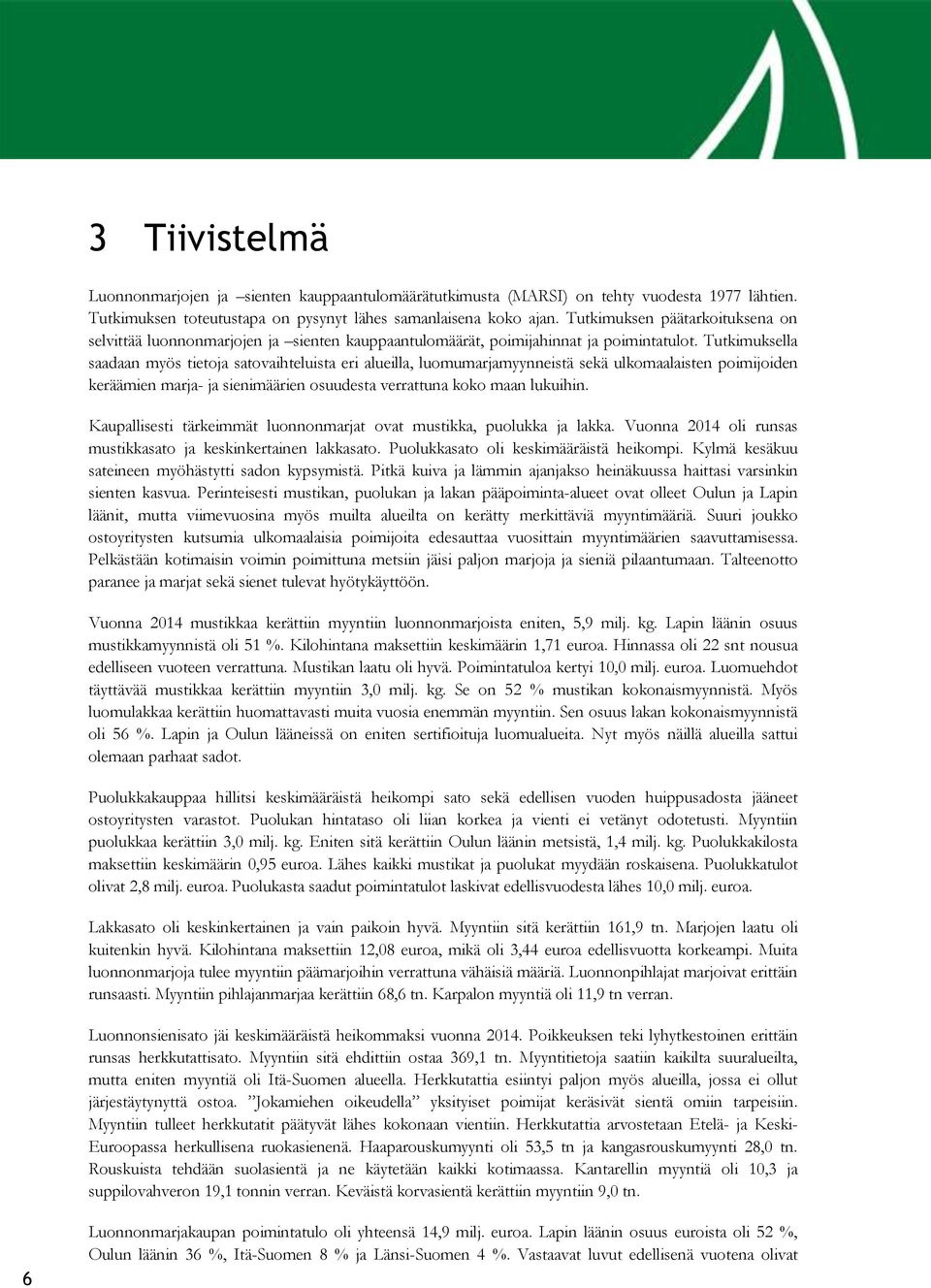 Tutkimuksella saadaan myös tietoja satovaihteluista eri alueilla, luomumarjamyynneistä sekä ulkomaalaisten poimijoiden keräämien marja ja sienimäärien osuudesta verrattuna koko maan lukuihin.