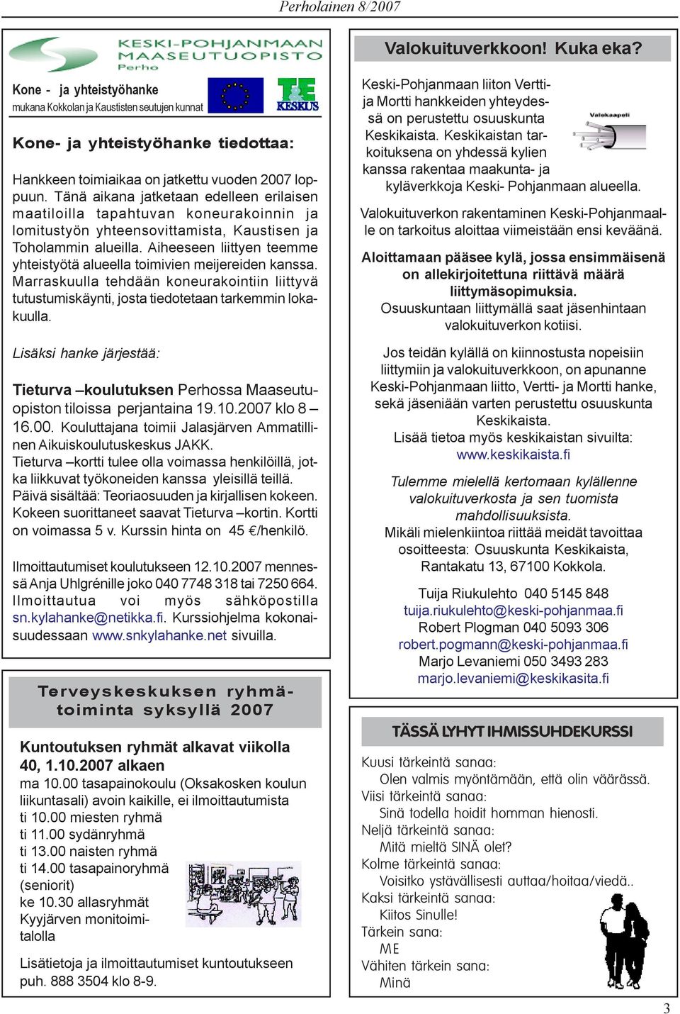 Aiheeseen liittyen teemme yhteistyötä alueella toimivien meijereiden kanssa. Marraskuulla tehdään koneurakointiin liittyvä tutustumiskäynti, josta tiedotetaan tarkemmin lokakuulla.