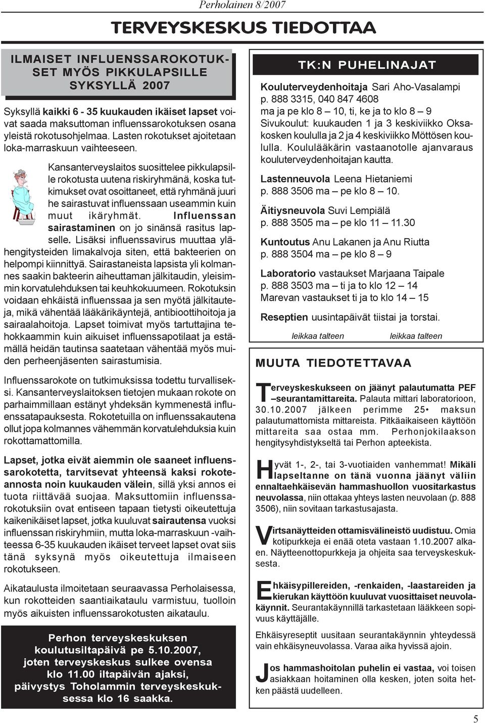 Kansanterveyslaitos suosittelee pikkulapsille rokotusta uutena riskiryhmänä, koska tutkimukset ovat osoittaneet, että ryhmänä juuri he sairastuvat influenssaan useammin kuin muut ikäryhmät.