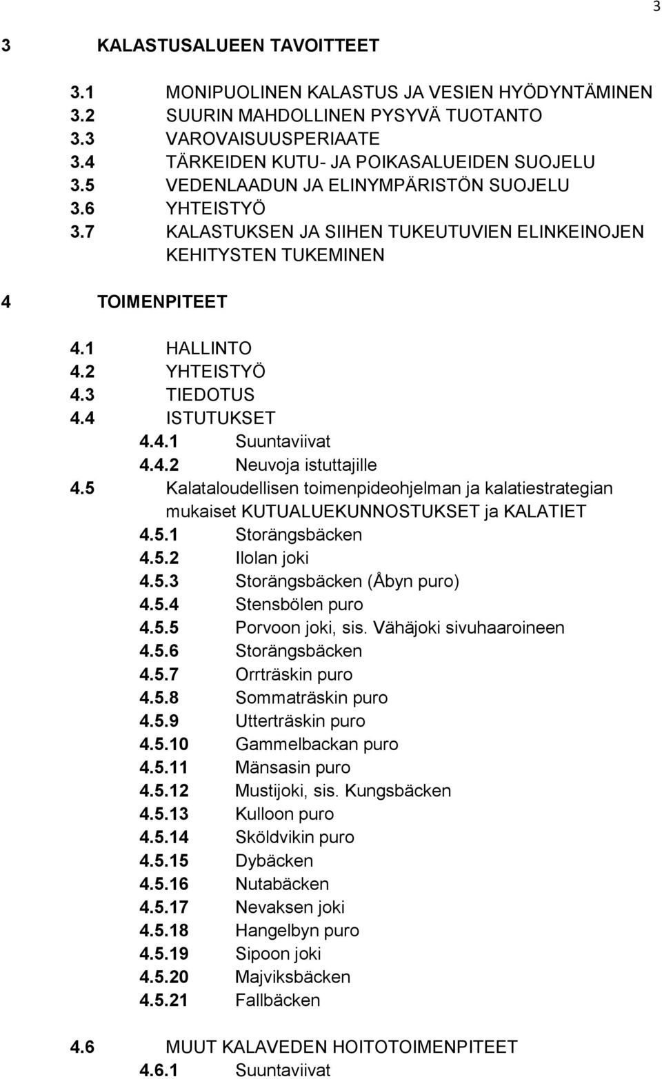 4.2 Neuvoja istuttajille 4.5 Kalataloudellisen toimenpideohjelman ja kalatiestrategian mukaiset KUTUALUEKUNNOSTUKSET ja KALATIET 4.5.1 Storängsbäcken 4.5.2 Ilolan joki 4.5.3 Storängsbäcken (Åbyn puro) 4.