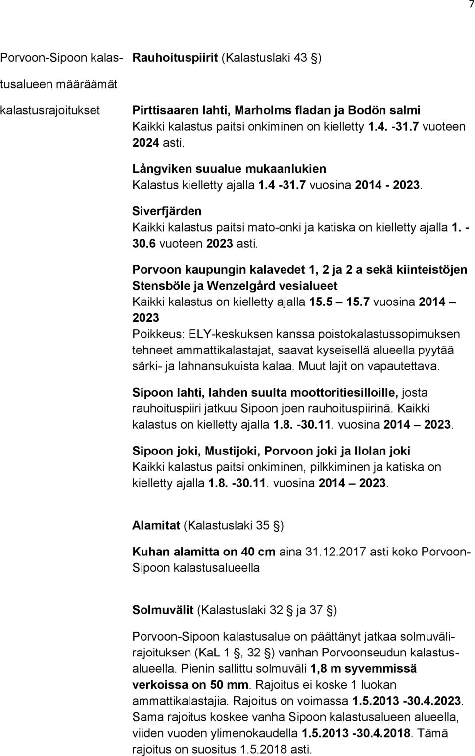 6 vuoteen 2023 asti. Porvoon kaupungin kalavedet 1, 2 ja 2 a sekä kiinteistöjen Stensböle ja Wenzelgård vesialueet Kaikki kalastus on kielletty ajalla 15.5 15.