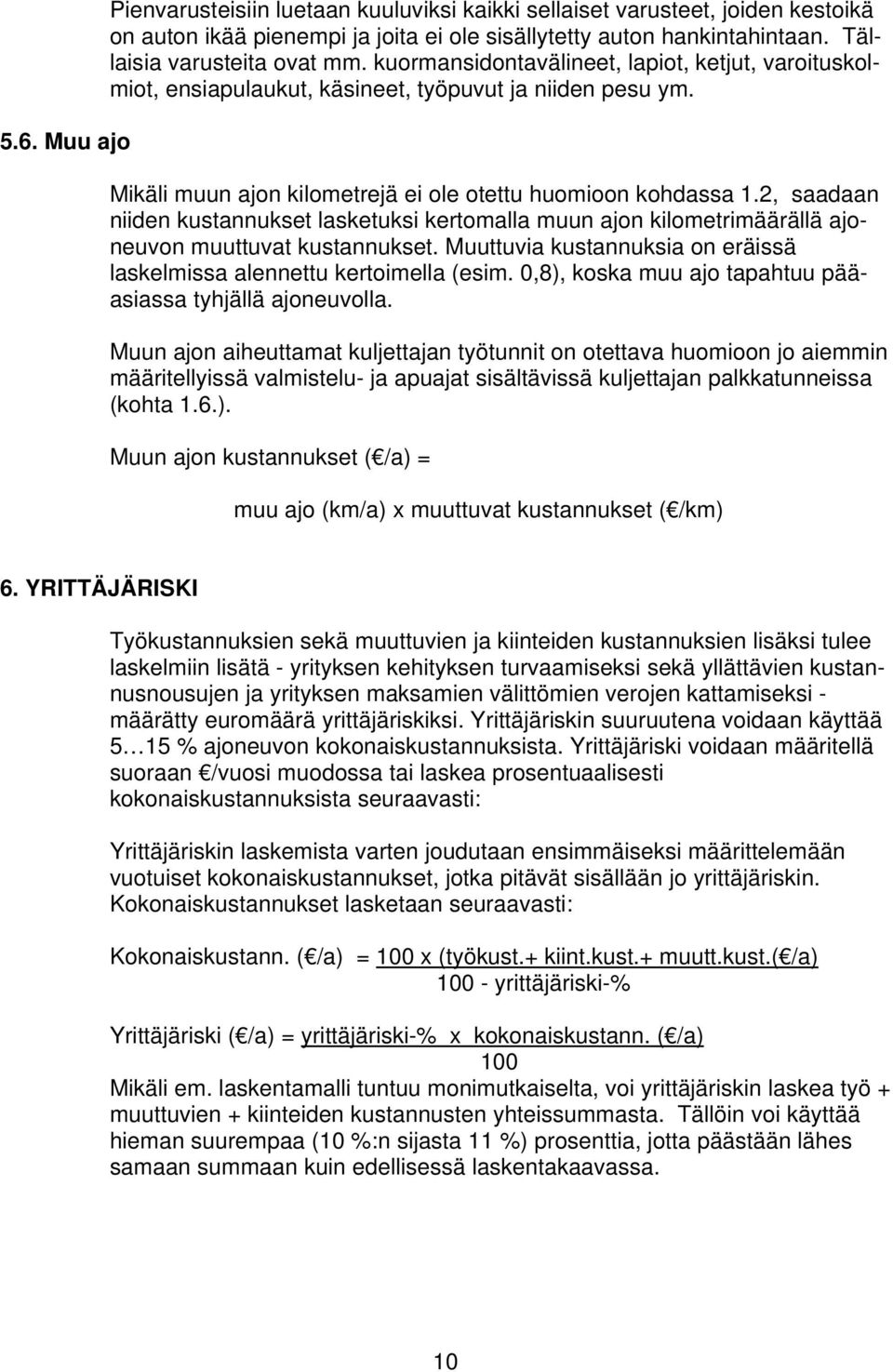 2, saadaan niiden kustannukset lasketuksi kertomalla muun ajon kilometrimäärällä ajoneuvon muuttuvat kustannukset. Muuttuvia kustannuksia on eräissä laskelmissa alennettu kertoimella (esim.