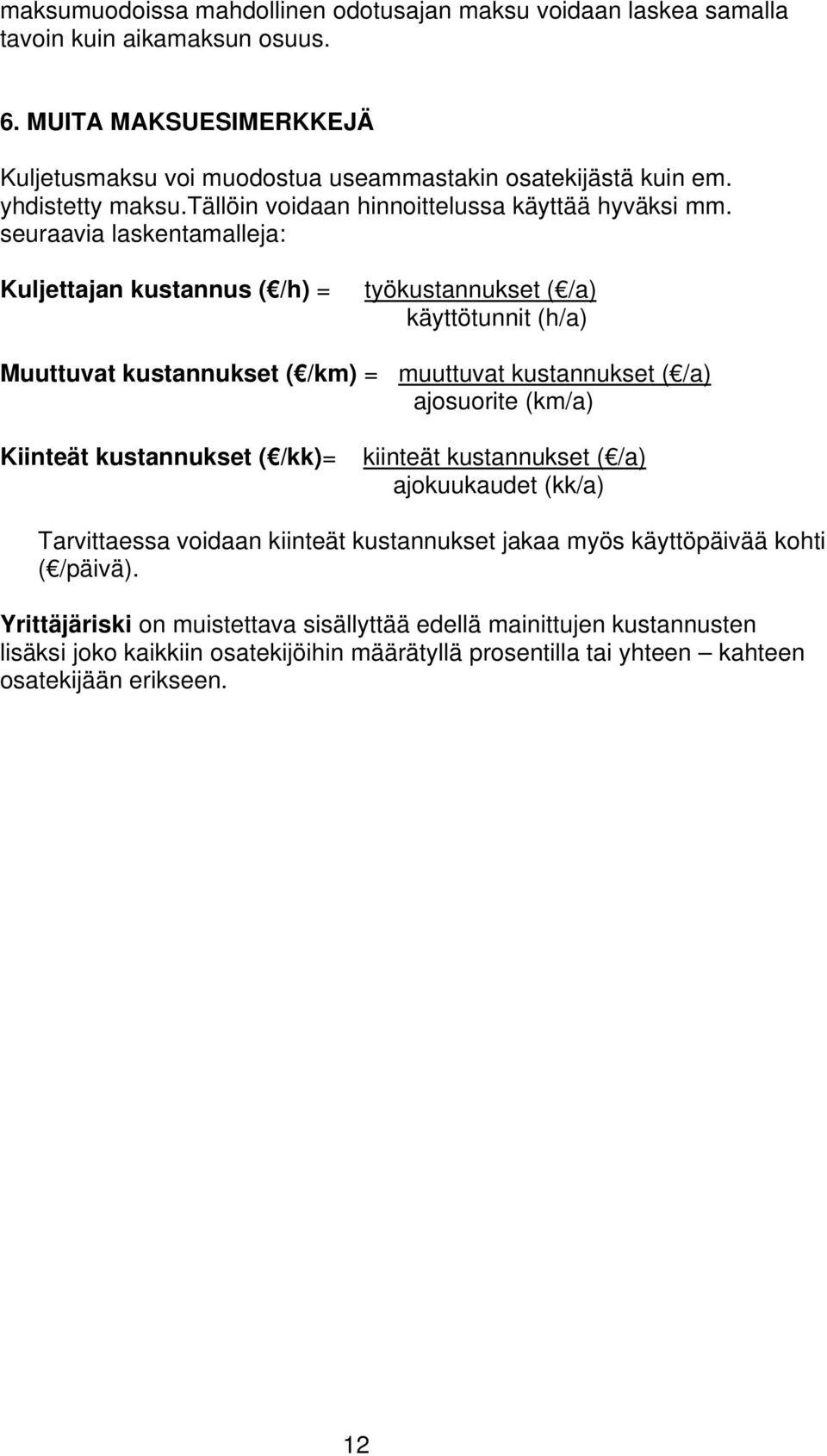 seuraavia laskentamalleja: Kuljettajan kustannus ( /h) = työkustannukset ( /a) käyttötunnit (h/a) Muuttuvat kustannukset ( /km) = muuttuvat kustannukset ( /a) ajosuorite (km/a) Kiinteät