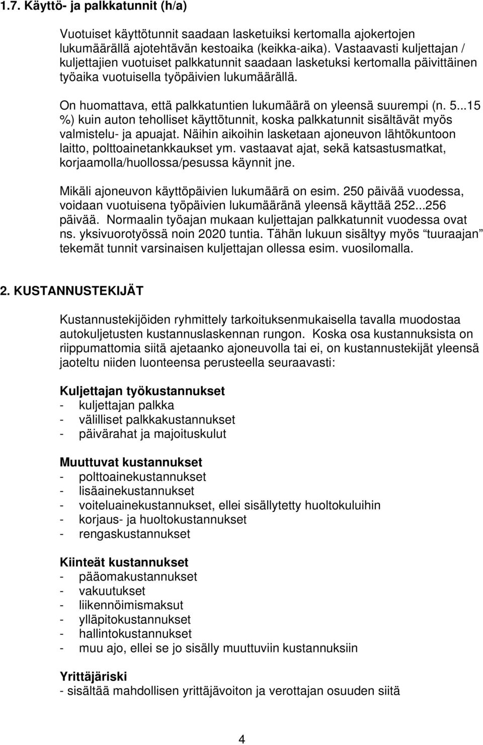 On huomattava, että palkkatuntien lukumäärä on yleensä suurempi (n. 5...15 %) kuin auton teholliset käyttötunnit, koska palkkatunnit sisältävät myös valmistelu- ja apuajat.