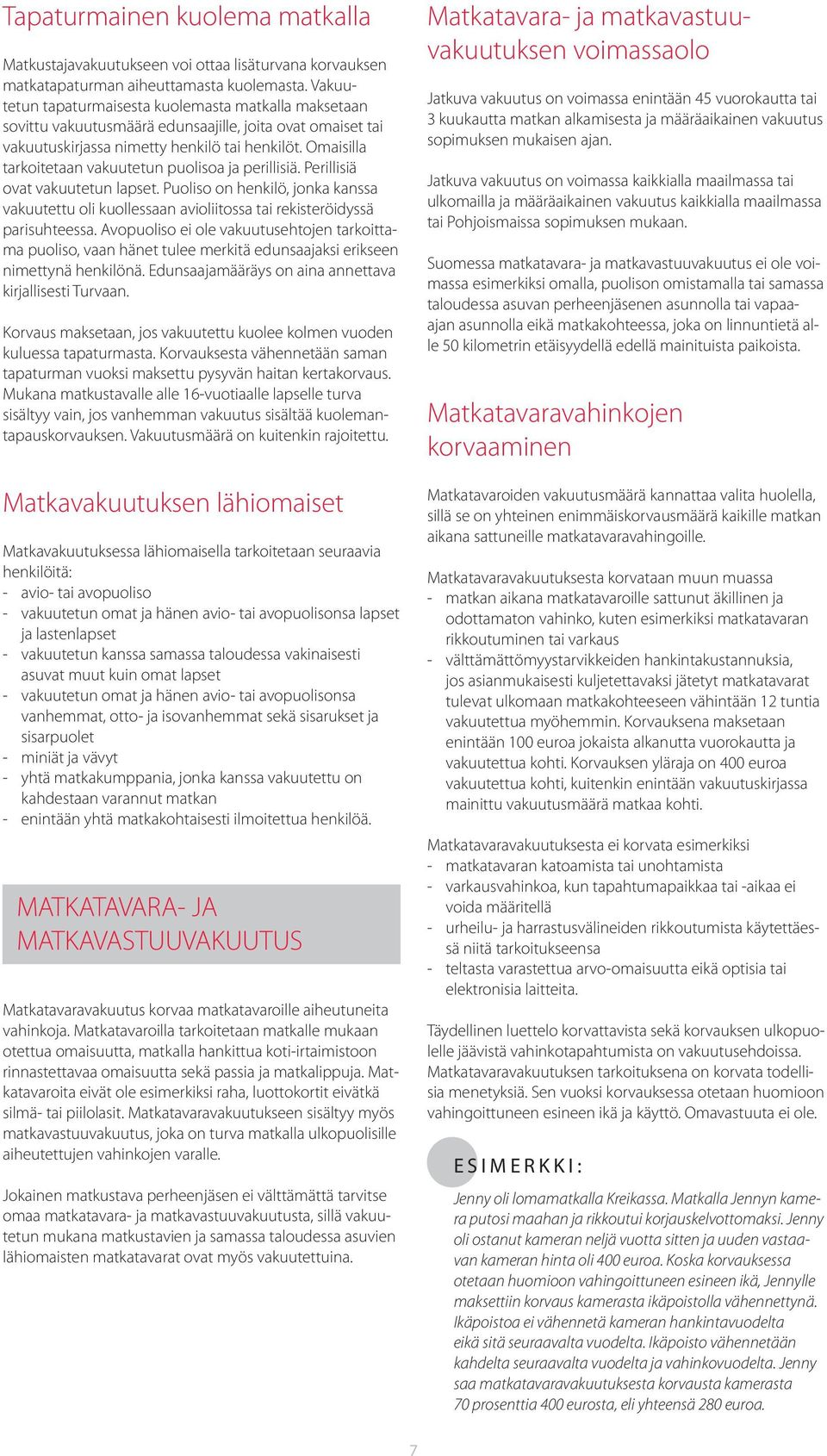 Omaisilla tarkoitetaan vakuutetun puolisoa ja perillisiä. Perillisiä ovat vakuutetun lapset. Puoliso on henkilö, jonka kanssa vakuutettu oli kuollessaan avioliitossa tai rekisteröidyssä parisuhteessa.