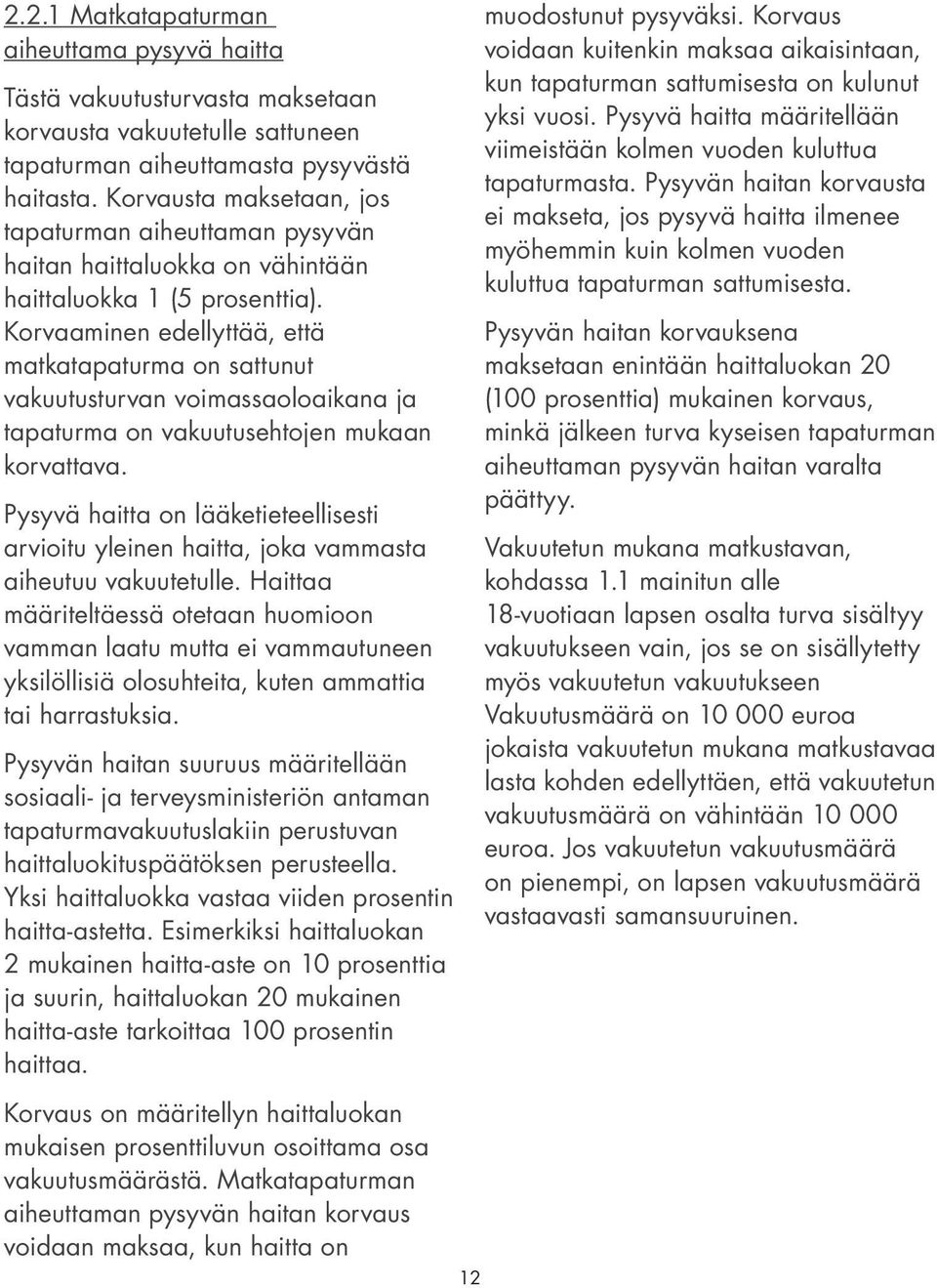 Korvaaminen edellyttää, että matkatapaturma on sattunut vakuutusturvan voimassaoloaikana ja tapaturma on vakuutusehtojen mukaan korvattava.