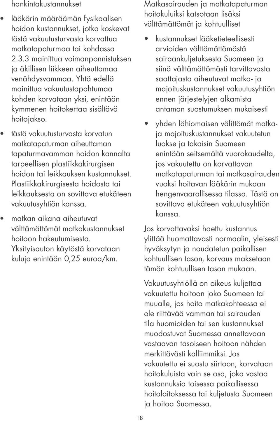 tästä vakuutusturvasta korvatun matkatapaturman aiheuttaman tapaturmavamman hoidon kannalta tarpeellisen plastiikkakirurgisen hoidon tai leikkauksen kustannukset.