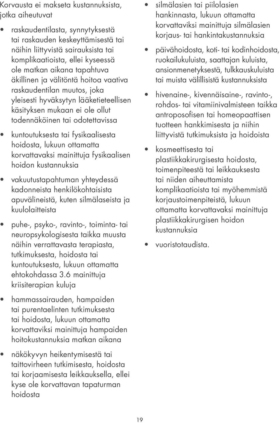kuntoutuksesta tai fysikaalisesta hoidosta, lukuun ottamatta korvattavaksi mainittuja fysikaalisen hoidon kustannuksia vakuutustapahtuman yhteydessä kadonneista henkilökohtaisista apuvälineistä,