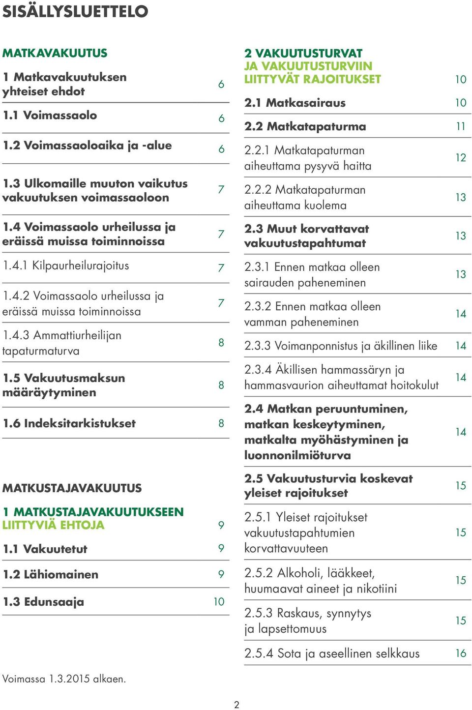 3 Muut korvattavat vakuutustapahtumat 12 13 13 1.4.1 Kilpaurheilurajoitus 7 1.4.2 Voimassaolo urheilussa ja eräissä muissa toiminnoissa 1.4.3 Ammattiurheilijan tapaturmaturva 1.