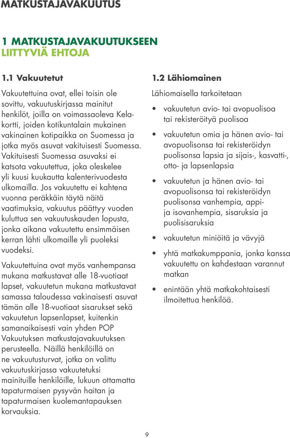 jotka myös asuvat vakituisesti Suomessa. Vakituisesti Suomessa asuvaksi ei katsota vakuutettua, joka oleskelee yli kuusi kuukautta kalenterivuodesta ulkomailla.