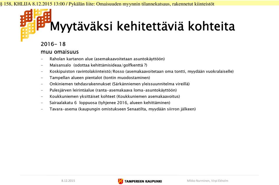 tehdasrakennukset (Särkänniemen yleissuunnitelma vireillä) - Pulesjärven leirintäalue (ranta-asemakaava loma-asuntokäyttöön) - Koukkuniemen yksittäiset kohteet