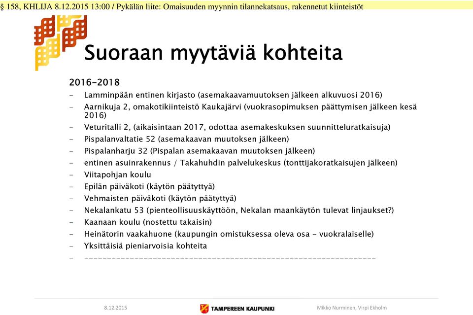 jälkeen) - entinen asuinrakennus / Takahuhdin palvelukeskus (tonttijakoratkaisujen jälkeen) - Viitapohjan koulu - Epilän päiväkoti (käytön päätyttyä) - Vehmaisten päiväkoti (käytön päätyttyä) -