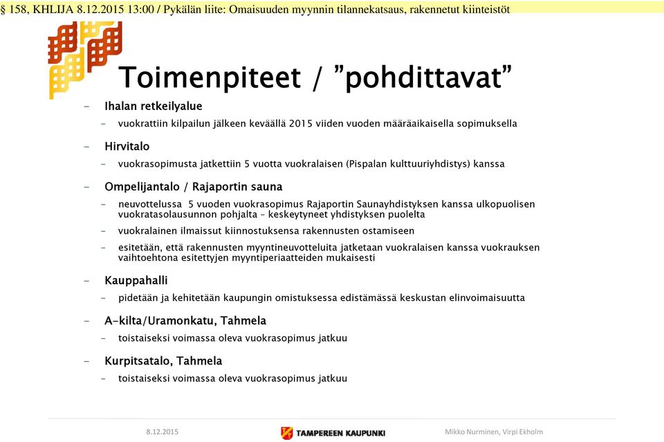 keskeytyneet yhdistyksen puolelta - vuokralainen ilmaissut kiinnostuksensa rakennusten ostamiseen - esitetään, että rakennusten myyntineuvotteluita jatketaan vuokralaisen kanssa vuokrauksen