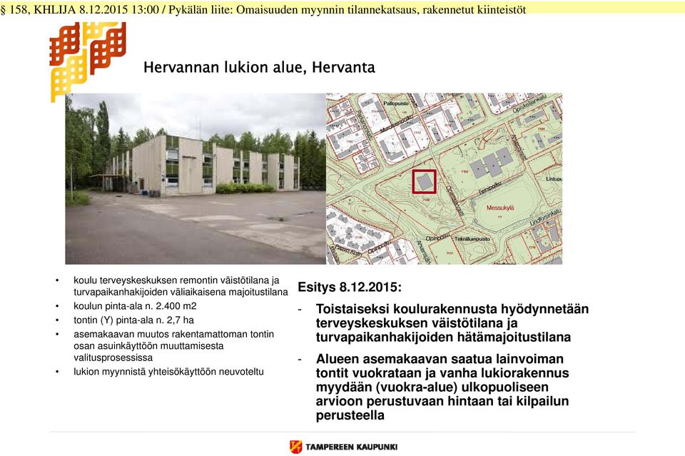 2,7 ha asemakaavan muutos rakentamattoman tontin osan asuinkäyttöön muuttamisesta valitusprosessissa lukion myynnistä yhteisökäyttöön neuvoteltu -