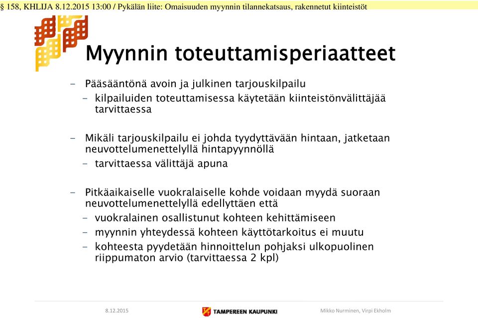 vuokralaiselle kohde voidaan myydä suoraan neuvottelumenettelyllä edellyttäen että - vuokralainen osallistunut kohteen kehittämiseen - myynnin yhteydessä