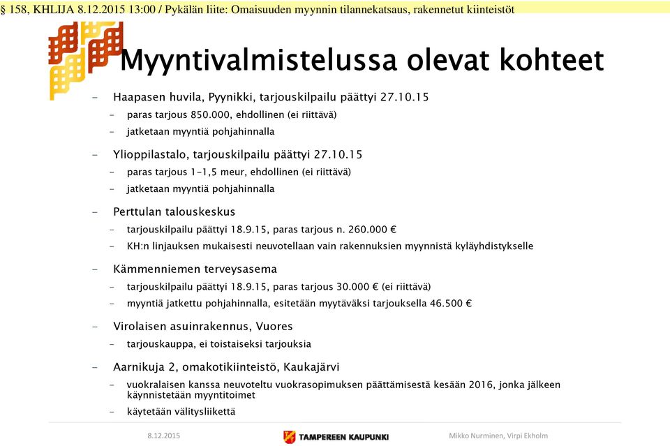 15 - paras tarjous 1-1,5 meur, ehdollinen (ei riittävä) - jatketaan myyntiä pohjahinnalla - Perttulan talouskeskus - tarjouskilpailu päättyi 18.9.15, paras tarjous n. 260.