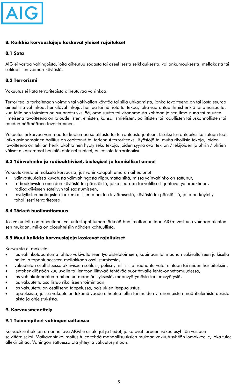 2 Terrorismi Vakuutus ei kata terroriteoista aiheutuvaa vahinkoa.