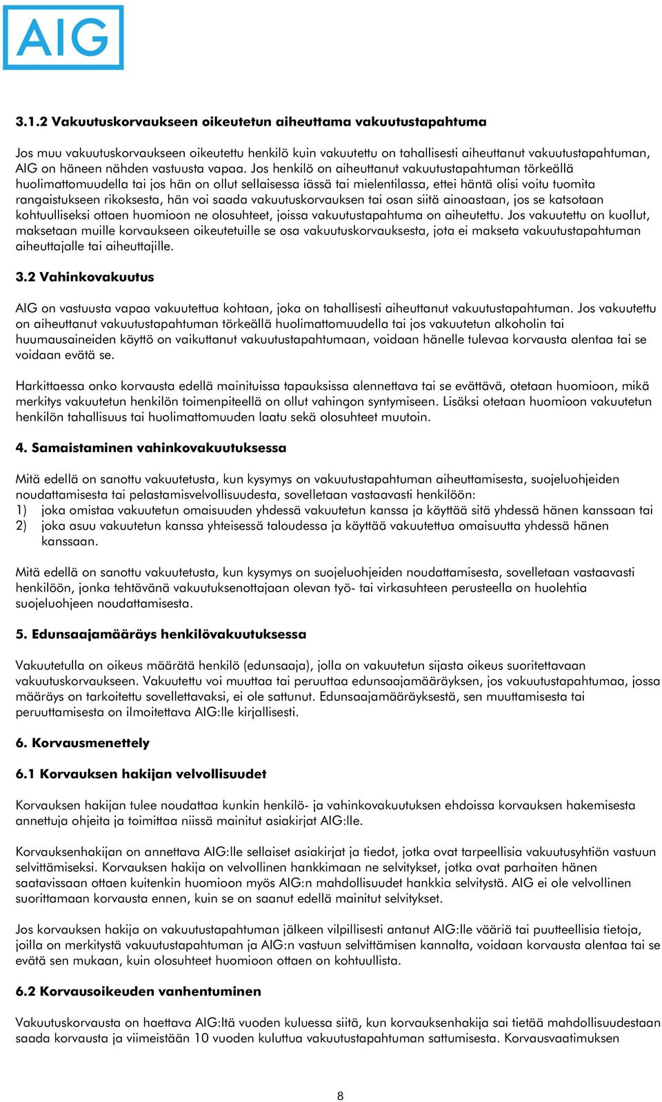 Jos henkilö on aiheuttanut vakuutustapahtuman törkeällä huolimattomuudella tai jos hän on ollut sellaisessa iässä tai mielentilassa, ettei häntä olisi voitu tuomita rangaistukseen rikoksesta, hän voi