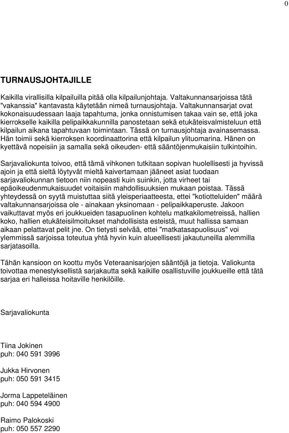 aikana tapahtuvaan toimintaan. Tässä on turnausjohtaja avainasemassa. Hän toimii sekä kierroksen koordinaattorina että kilpailun ylituomarina.