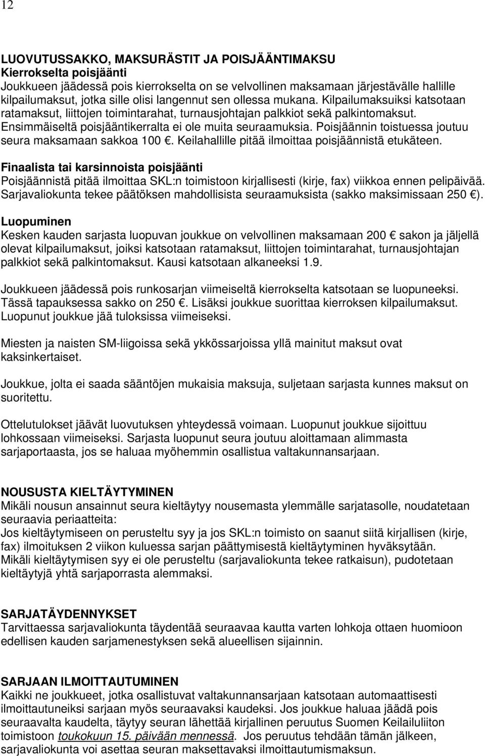 Poisjäännin toistuessa joutuu seura maksamaan sakkoa 100. Keilahallille pitää ilmoittaa poisjäännistä etukäteen.