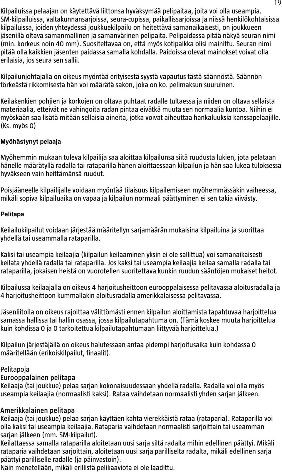 jäsenillä oltava samanmallinen ja samanvärinen pelipaita. Pelipaidassa pitää näkyä seuran nimi (min. korkeus noin 40 mm). Suositeltavaa on, että myös kotipaikka olisi mainittu.