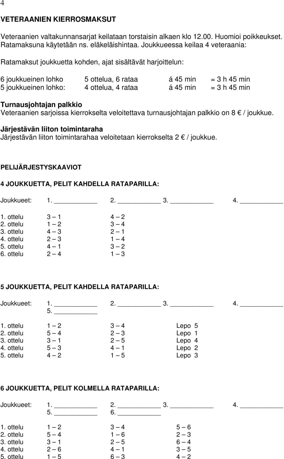 min = 3 h 45 min Turnausjohtajan palkkio Veteraanien sarjoissa kierrokselta veloitettava turnausjohtajan palkkio on 8 / joukkue.