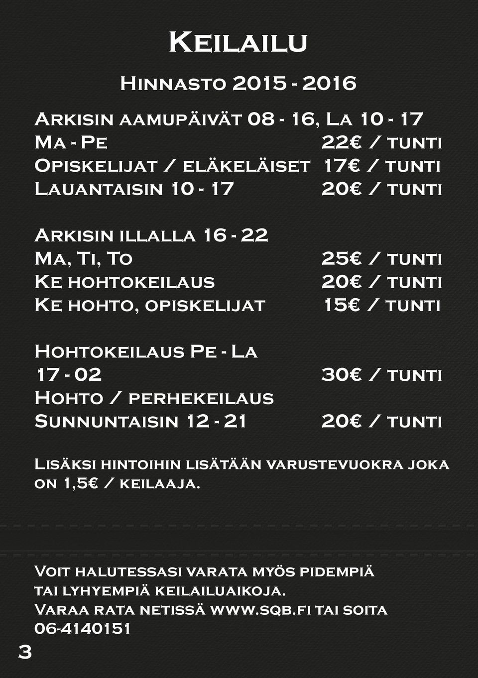 Hohto / perhekeilaus Sunnuntaisin 12-21 25 / tunti 20 / tunti 15 / tunti 30 / tunti 20 / tunti Lisäksi hintoihin lisätään