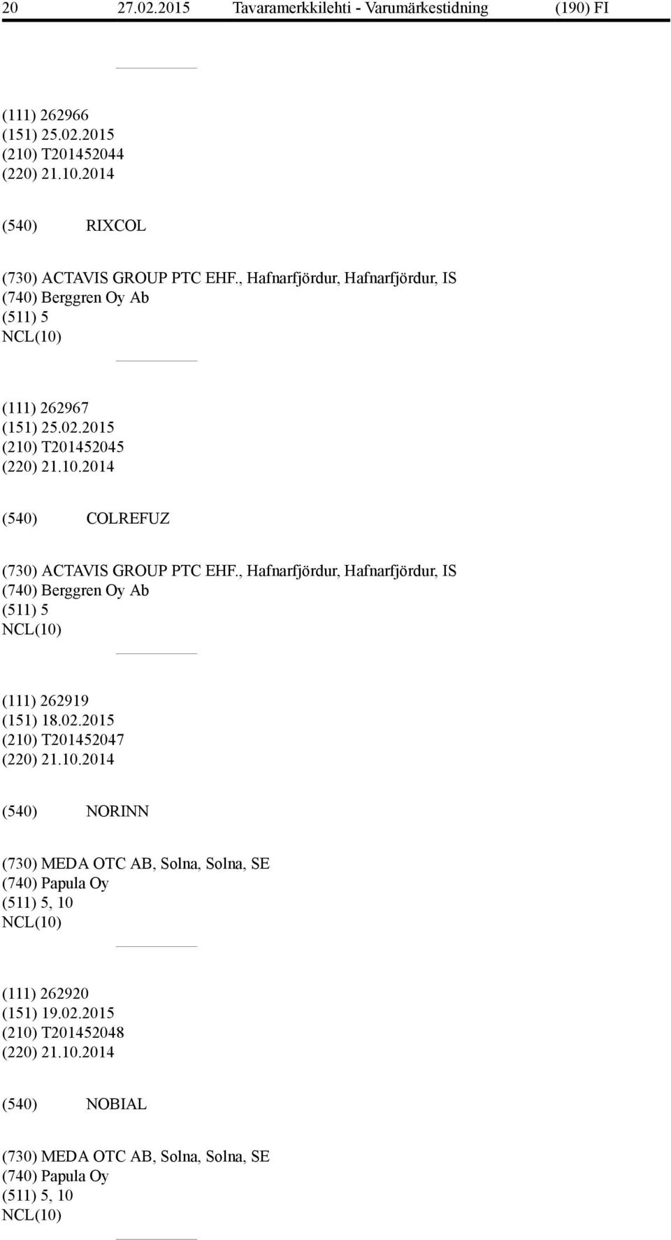 , Hafnarfjördur, Hafnarfjördur, IS (740) Berggren Oy Ab (511) 5 (111) 262919 (151) 18.02.2015 (210)