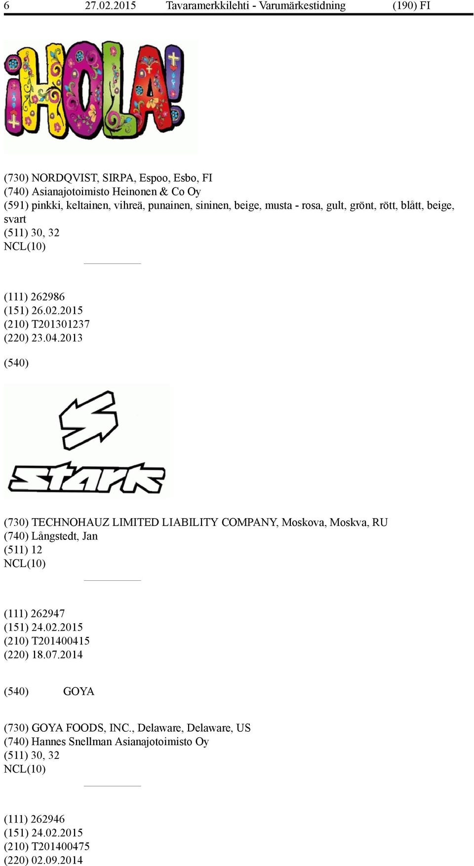 2013 (730) TECHNOHAUZ LIMITED LIABILITY COMPANY, Moskova, Moskva, RU (740) Långstedt, Jan (511) 12 (111) 262947 (151) 24.02.