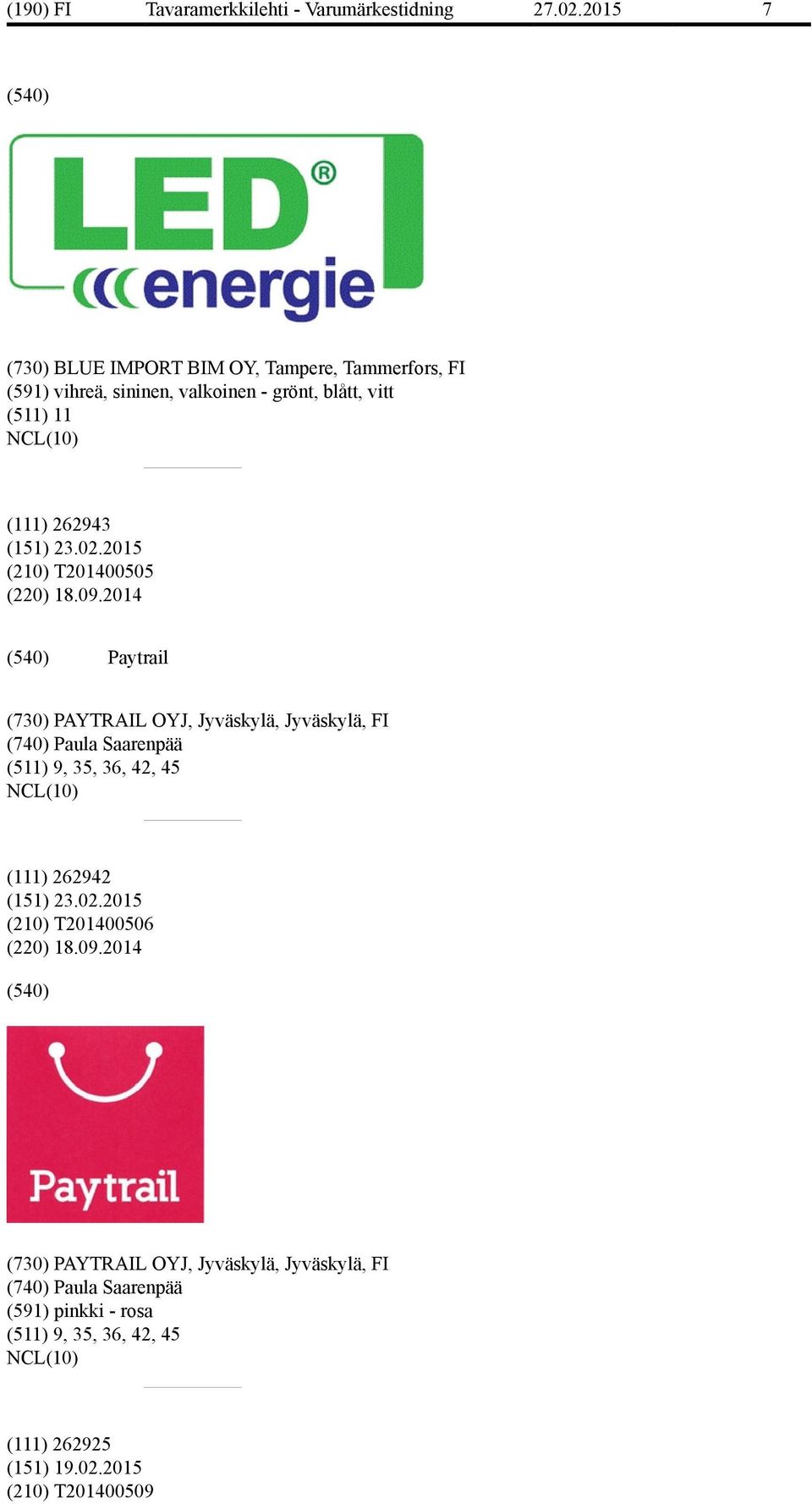 2014 Paytrail (730) PAYTRAIL OYJ, Jyväskylä, Jyväskylä, FI (740) Paula Saarenpää (511) 9, 35, 36, 42, 45 (111) 262942 (151)