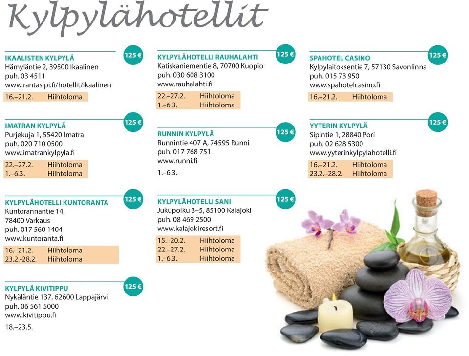 imatrankylpyla.fi 22. 27.2. Hiihtoloma RUNNIN KYLPYLÄ Runnintie 407 A, 74595 Runni puh. 017 768 751 www.runni.fi 1. 6.3. YYTERIN KYLPYLÄ Sipintie 1, 28840 Pori puh. 02 628 5300 www.