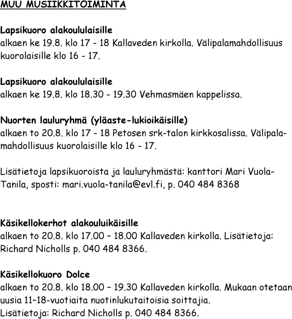 Lisätietoja lapsikuoroista ja lauluryhmästä: kanttori Mari Vuola- Tanila, sposti: mari.vuola-tanila@evl.fi, p. 040 484 8368 Käsikellokerhot alakouluikäisille alkaen to 20.8. klo 17.00 18.