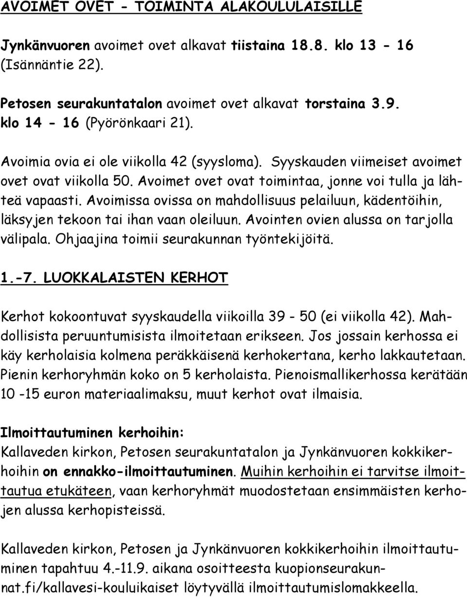 Avoimissa ovissa on mahdollisuus pelailuun, kädentöihin, läksyjen tekoon tai ihan vaan oleiluun. Avointen ovien alussa on tarjolla välipala. Ohjaajina toimii seurakunnan työntekijöitä. 1.-7.