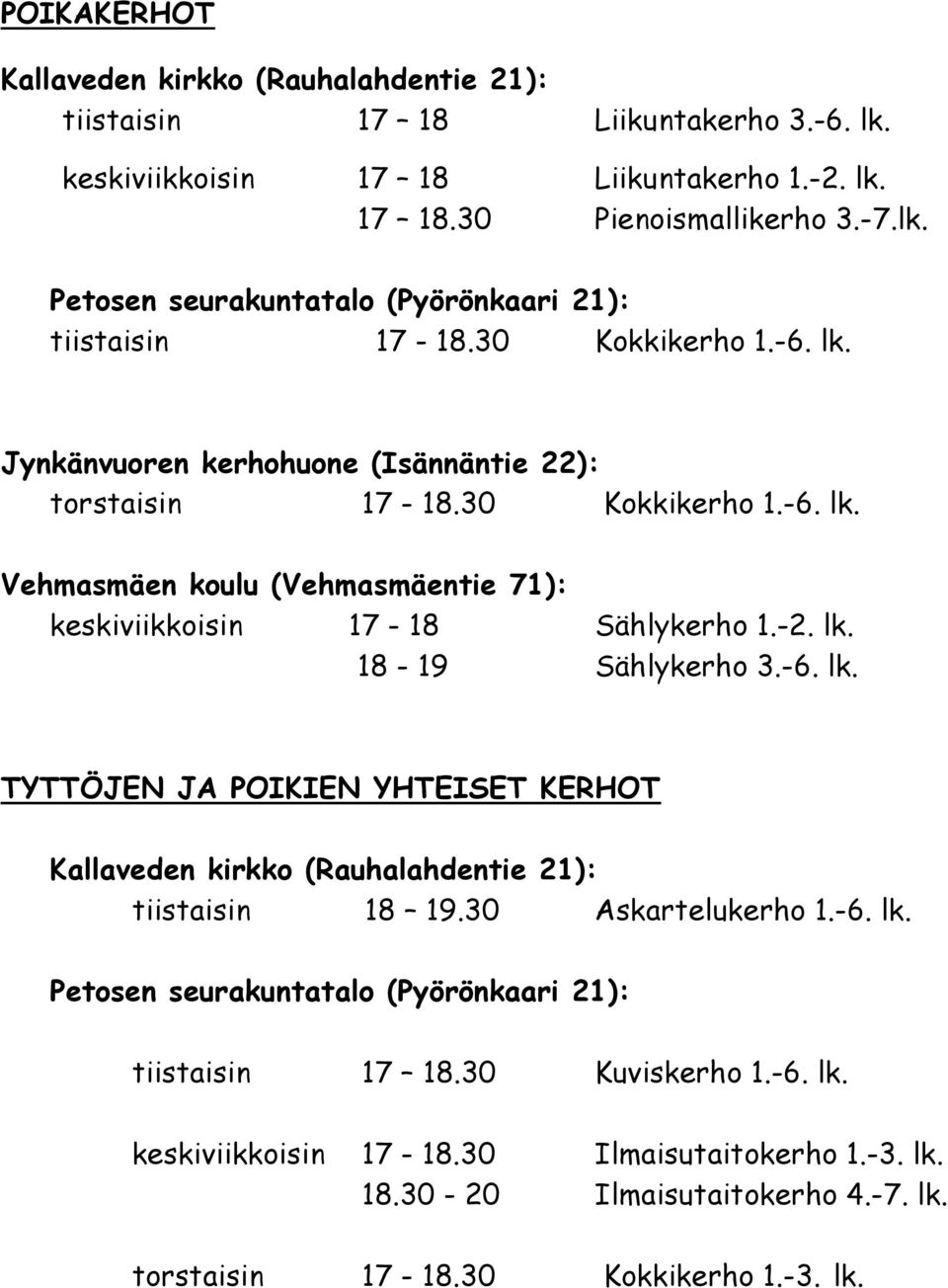 -6. lk. TYTTÖJEN JA POIKIEN YHTEISET KERHOT Kallaveden kirkko (Rauhalahdentie 21): tiistaisin 18 19.30 Askartelukerho 1.-6. lk. Petosen seurakuntatalo (Pyörönkaari 21): tiistaisin 17 18.