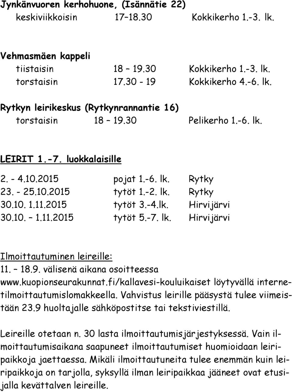 18.9. välisenä aikana osoitteessa www.kuopionseurakunnat.fi/kallavesi-kouluikaiset löytyvällä internetilmoittautumislomakkeella. Vahvistus leirille pääsystä tulee viimeistään 23.