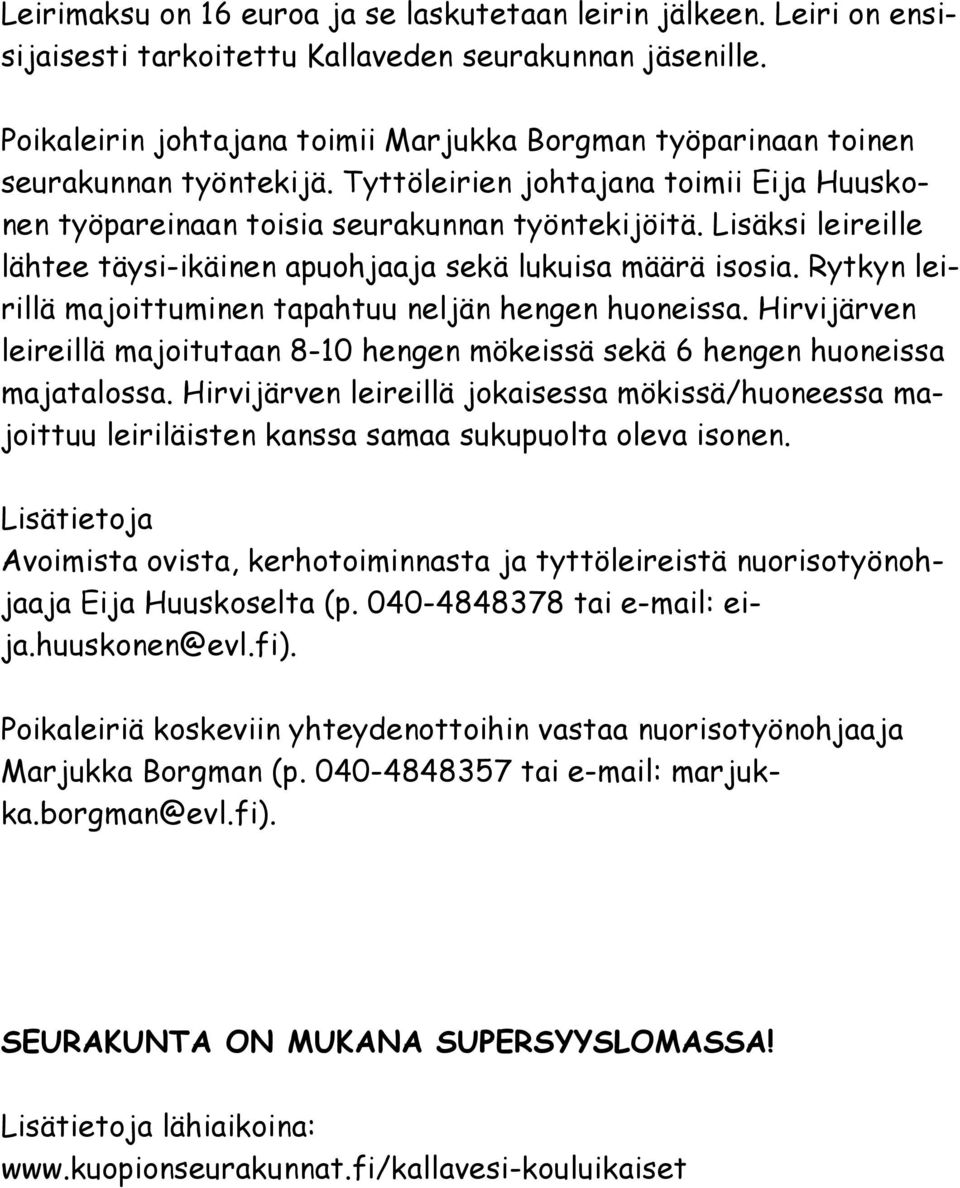 Lisäksi leireille lähtee täysi-ikäinen apuohjaaja sekä lukuisa määrä isosia. Rytkyn leirillä majoittuminen tapahtuu neljän hengen huoneissa.