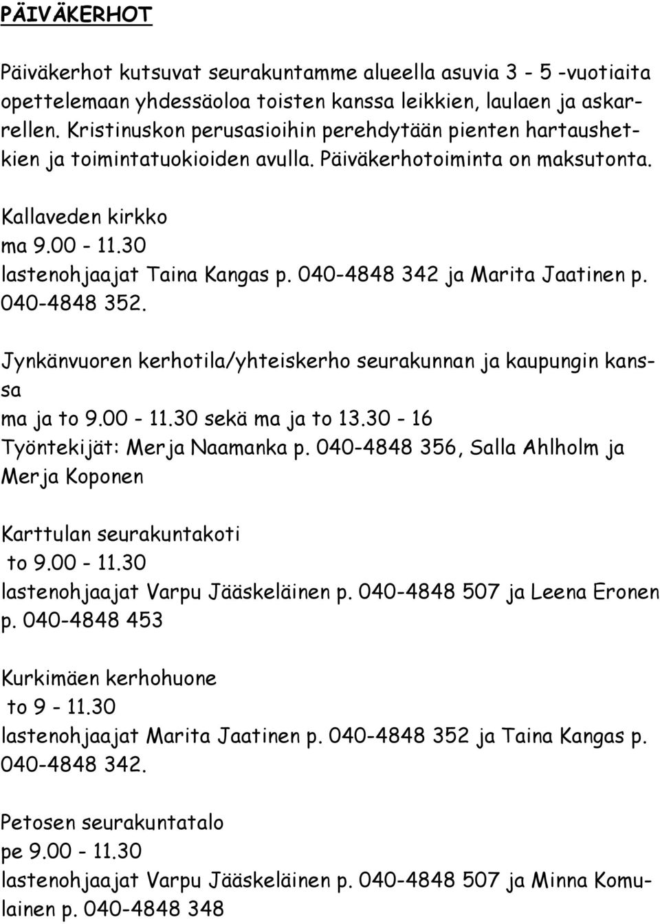 040-4848 342 ja Marita Jaatinen p. 040-4848 352. Jynkänvuoren kerhotila/yhteiskerho seurakunnan ja kaupungin kanssa ma ja to 9.00-11.30 sekä ma ja to 13.30-16 Työntekijät: Merja Naamanka p.