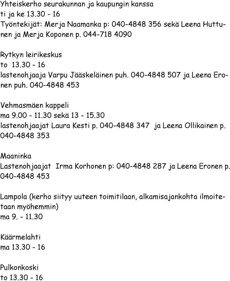 00-11.30 sekä 13-15.30 lastenohjaajat Laura Kesti p. 040-4848 347 ja Leena Ollikainen p.