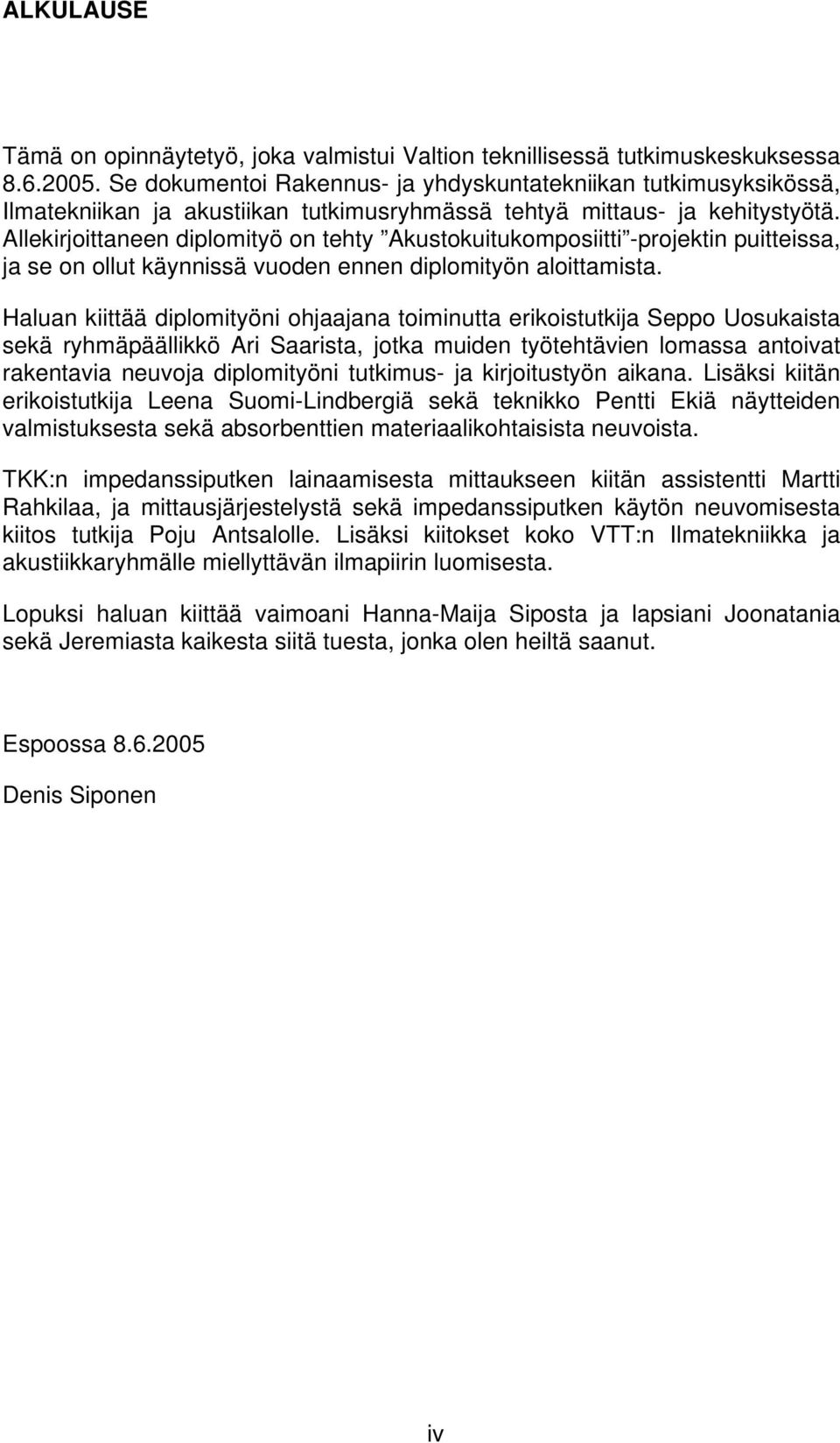 Allekirjoittaneen diplomityö on tehty Akustokuitukomposiitti -projektin puitteissa, ja se on ollut käynnissä vuoden ennen diplomityön aloittamista.