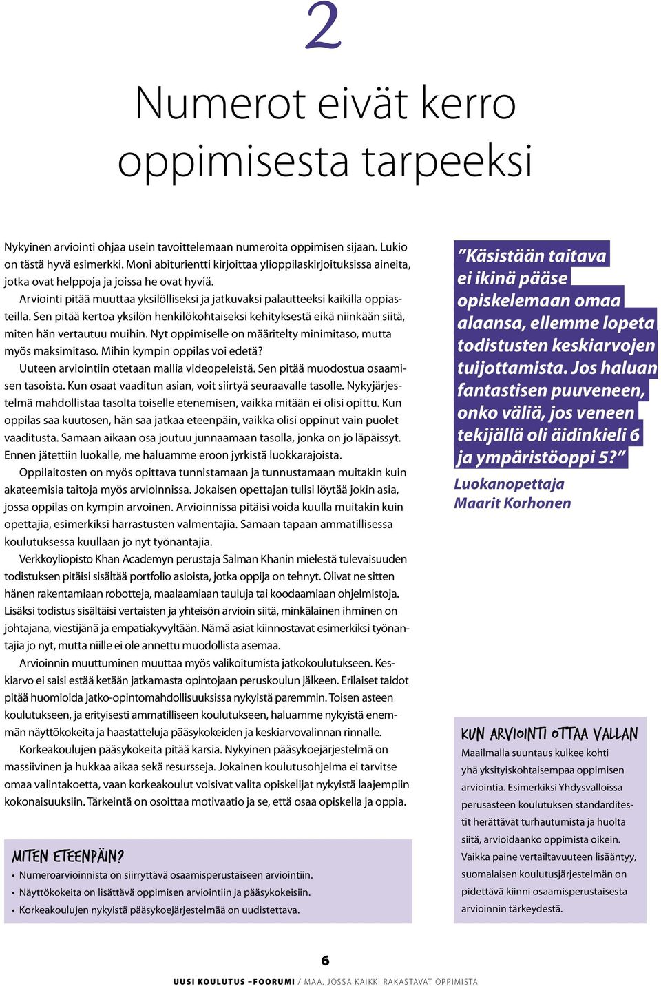 Sen pitää kertoa yksilön henkilökohtaiseksi kehityksestä eikä niinkään siitä, miten hän vertautuu muihin. Nyt oppimiselle on määritelty minimitaso, mutta myös maksimitaso.