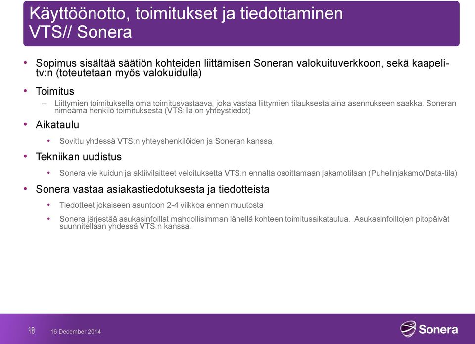 Soneran nimeämä henkilö toimituksesta (VTS:llä on yhteystiedot) Aikataulu Sovittu yhdessä VTS:n yhteyshenkilöiden ja Soneran kanssa.