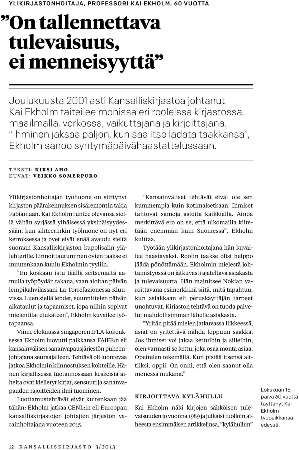 Teksti: Kirsi Aho Kuvat: Veikko Somerpuro Ylikirjastonhoitajan työhuone on siirtynyt kirjaston päärakennuksen sisäremontin takia Fabianiaan.