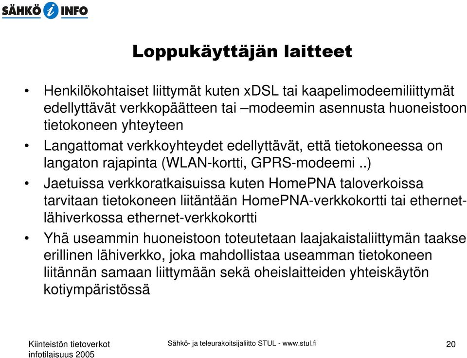 .) Jaetuissa verkkoratkaisuissa kuten HomePNA taloverkoissa tarvitaan tietokoneen liitäntään HomePNA-verkkokortti tai ethernetlähiverkossa ethernet-verkkokortti Yhä