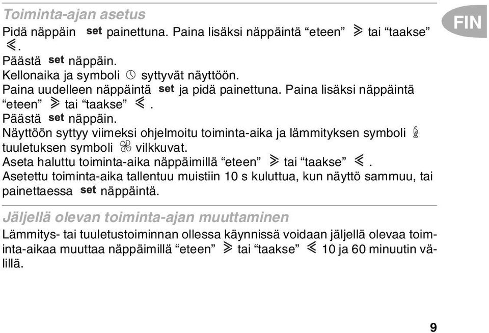 Näyttöön syttyy viimeksi ohjelmoitu toiminta-aika ja lämmityksen symboli tuuletuksen symboli vilkkuvat. Aseta haluttu toiminta-aika näppäimillä eteen tai taakse.