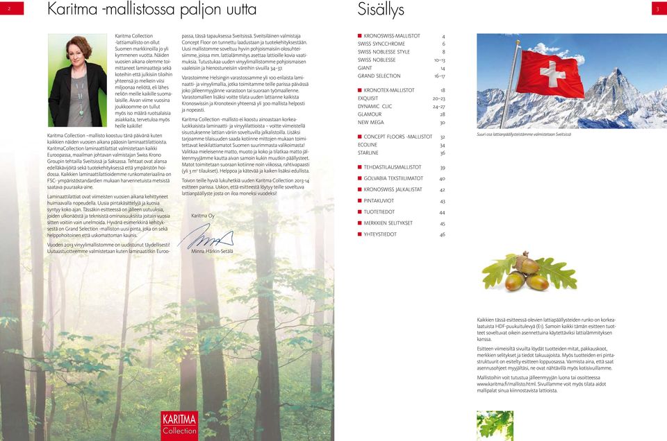 Aivan viime vuosina joukkoomme on tullut myös iso määrä ruotsalaisia asiakkaita, tervetuloa myös heille kaikille!