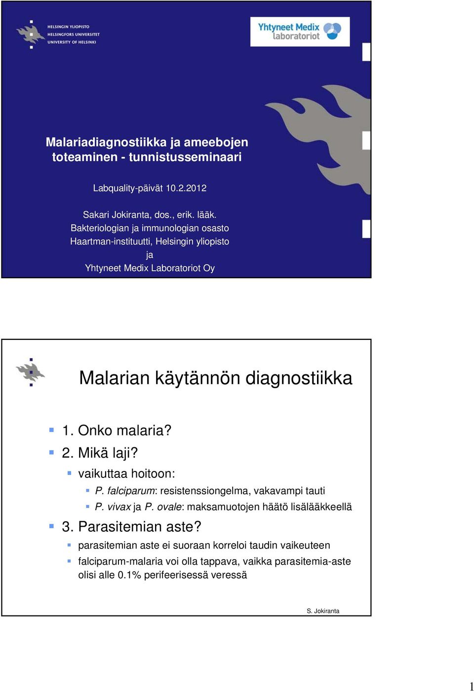 Onko malaria? 2. Mikä laji? vaikuttaa hoitoon: P. falciparum: resistenssiongelma, vakavampi tauti P. vivax ja P.