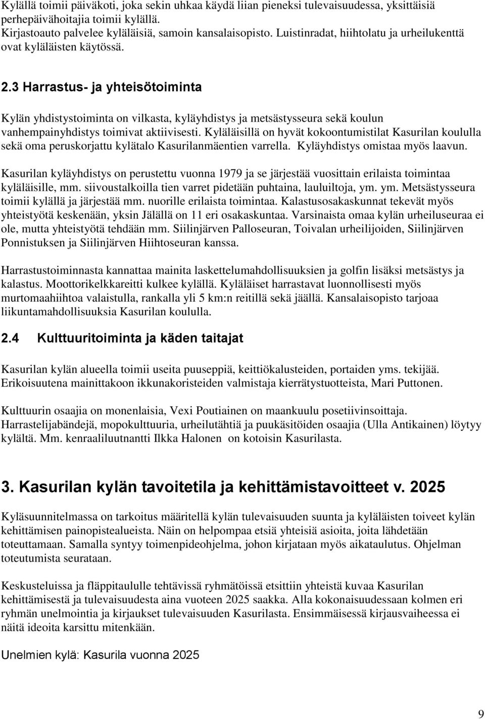 3 Harrastus- ja yhteisötoiminta Kylän yhdistystoiminta on vilkasta, kyläyhdistys ja metsästysseura sekä koulun vanhempainyhdistys toimivat aktiivisesti.