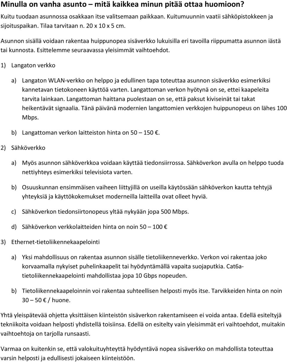 1) Langaton verkko a) Langaton WLAN-verkko on helppo ja edullinen tapa toteuttaa asunnon sisäverkko esimerkiksi kannetavan tietokoneen käyttöä varten.