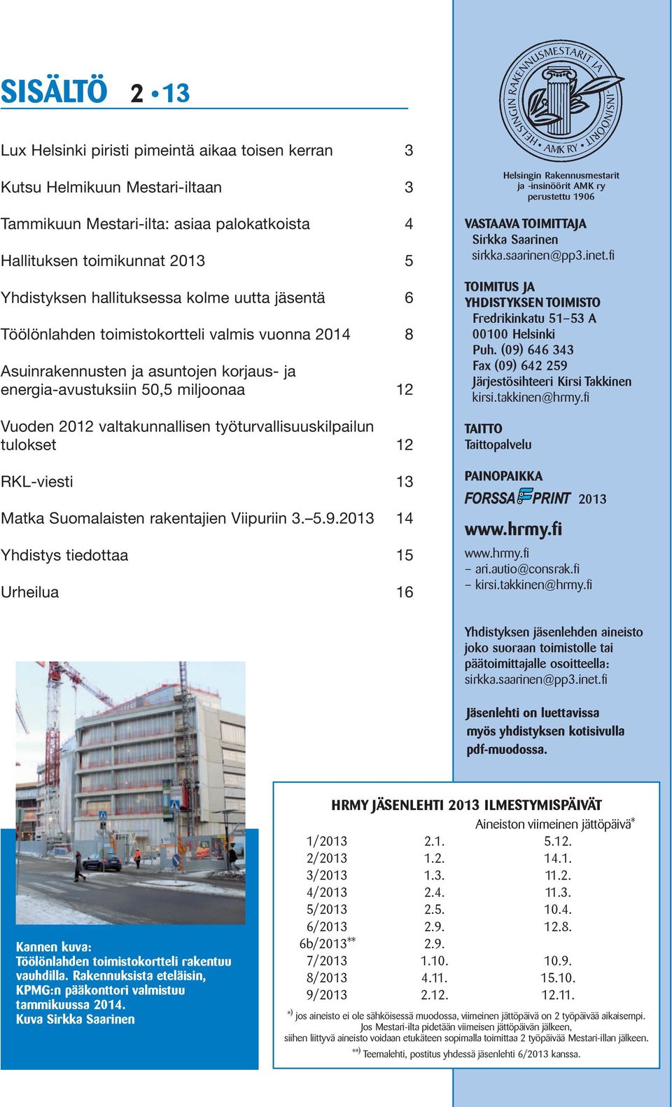 työturvallisuuskilpailun tulokset 12 RKL-viesti 13 Matka Suomalaisten rakentajien Viipuriin 3. 5.9.2013 14 Yhdistys tiedottaa 15 Urheilua 16 VASTAAVA TOIMITTAJA Sirkka Saarinen sirkka.saarinen@pp3.
