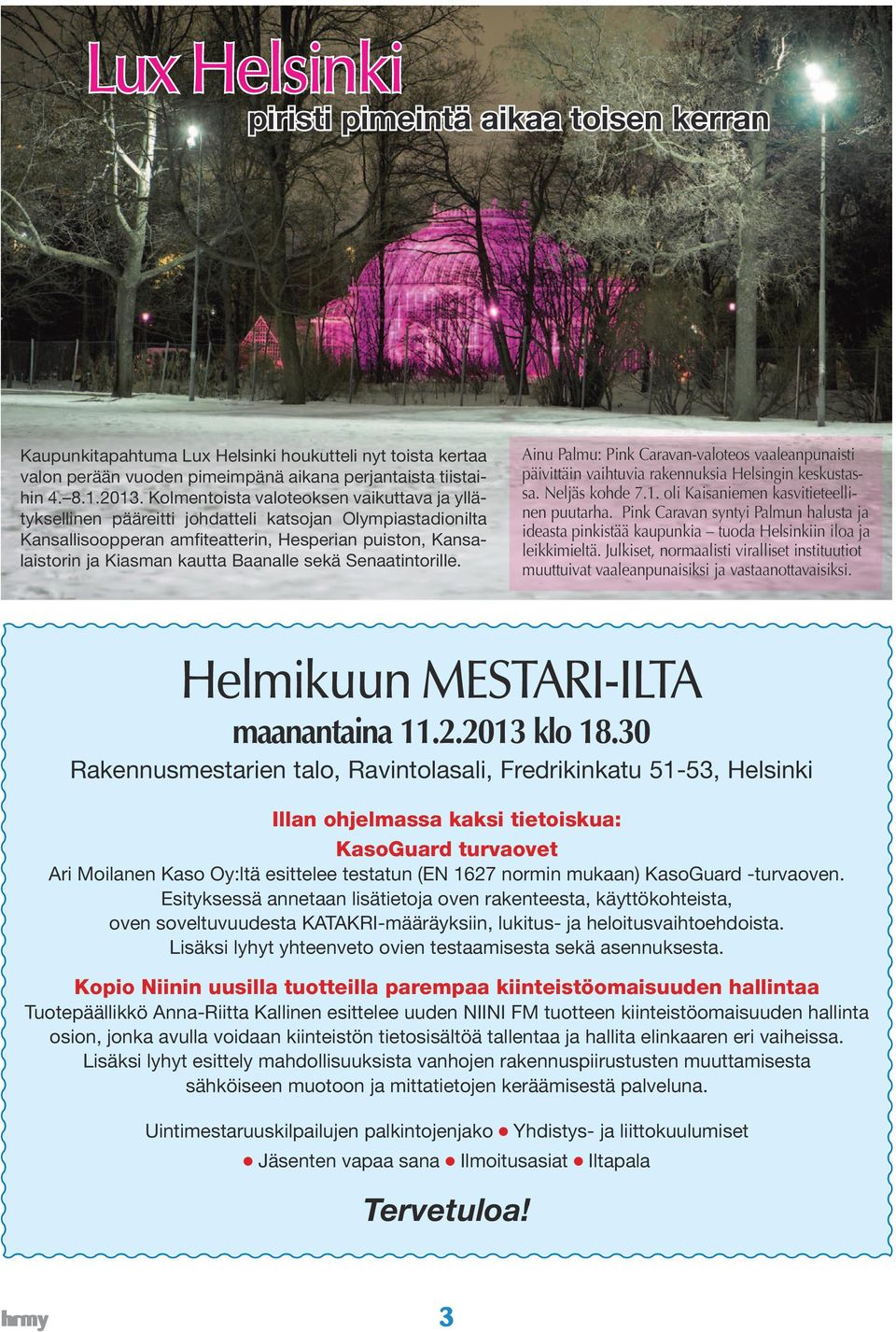 sekä Senaatintorille. Ainu Palmu: Pink Caravan-valoteos vaaleanpunaisti päivittäin vaihtuvia rakennuksia Helsingin keskustassa. Neljäs kohde 7.1. oli Kaisaniemen kasvitieteellinen puutarha.
